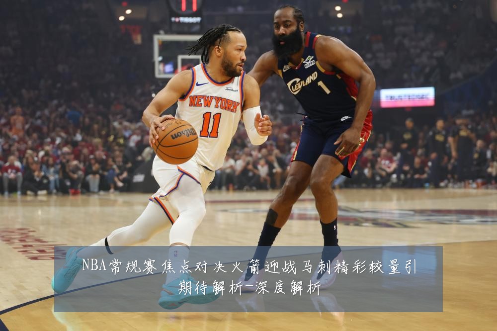 NBA常规赛焦点对决火箭迎战马刺精彩较量引期待解析-深度解析